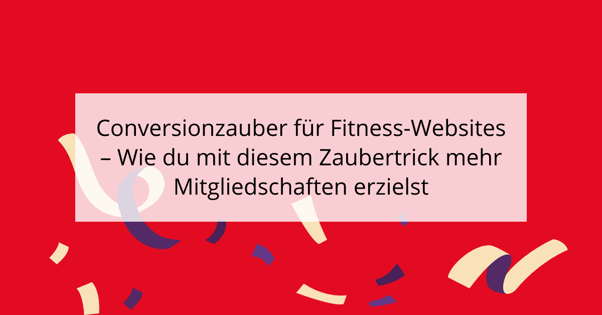 Conversionzauber für Fitness-Websites - Wie du mit diesem Zaubertrick mehr Mitgliedschaften erzielst