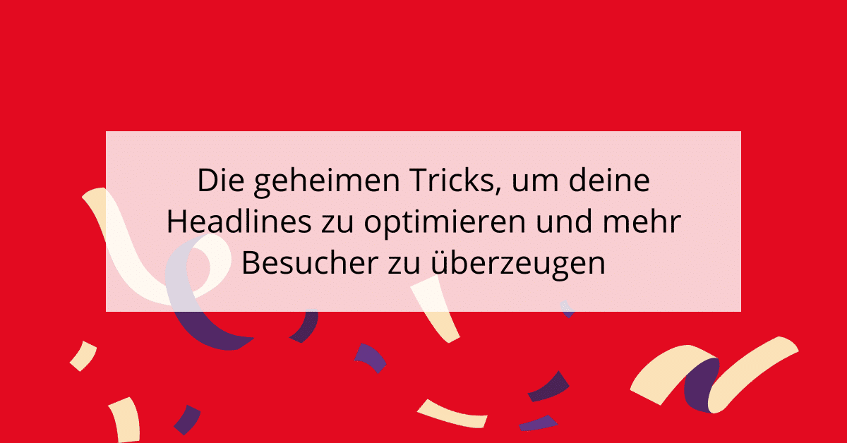 Die geheimen Tricks, um deine Headlines zu optimieren und mehr Besucher zu überzeugen