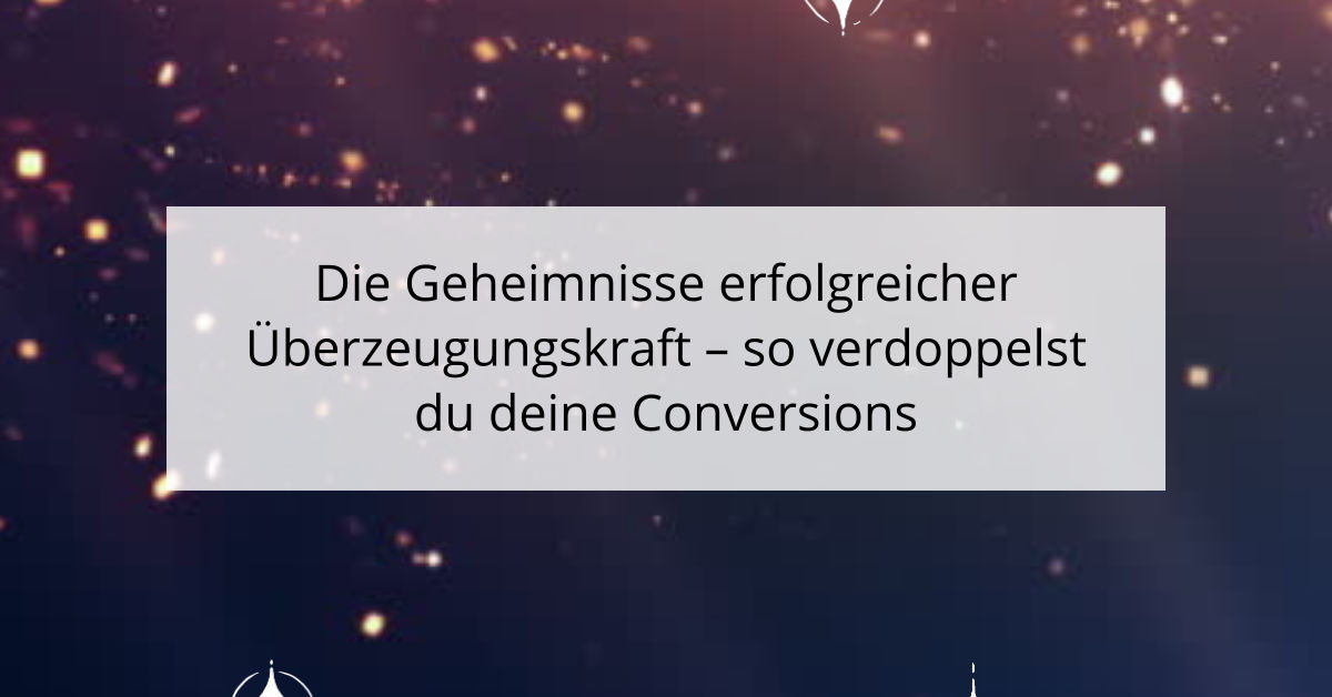 Die Geheimnisse erfolgreicher Überzeugungskraft - so verdoppelst du deine Conversions