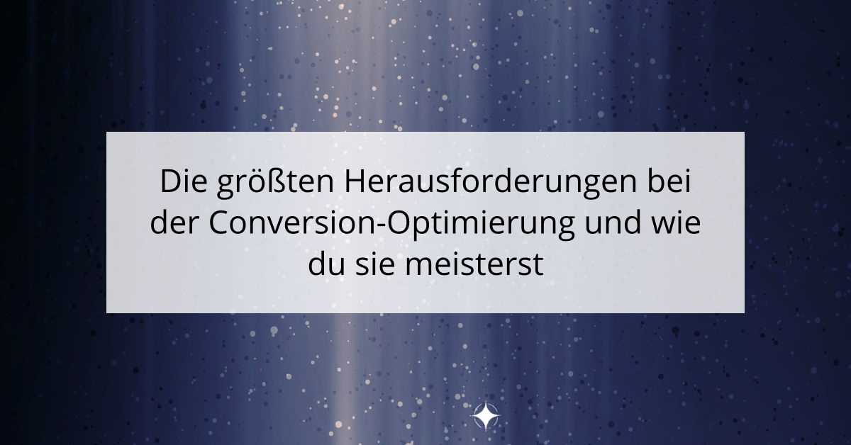 Die größten Herausforderungen bei der Conversion-Optimierung und wie du sie meisterst