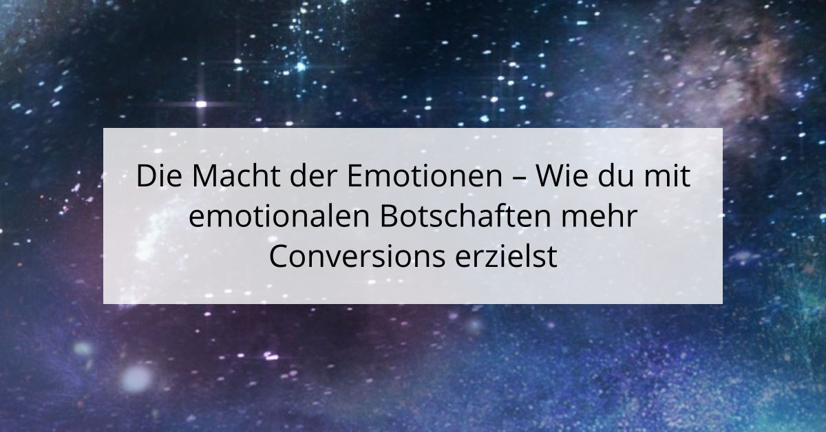 Die Macht der Emotionen - Wie du mit emotionalen Botschaften mehr Conversions erzielst