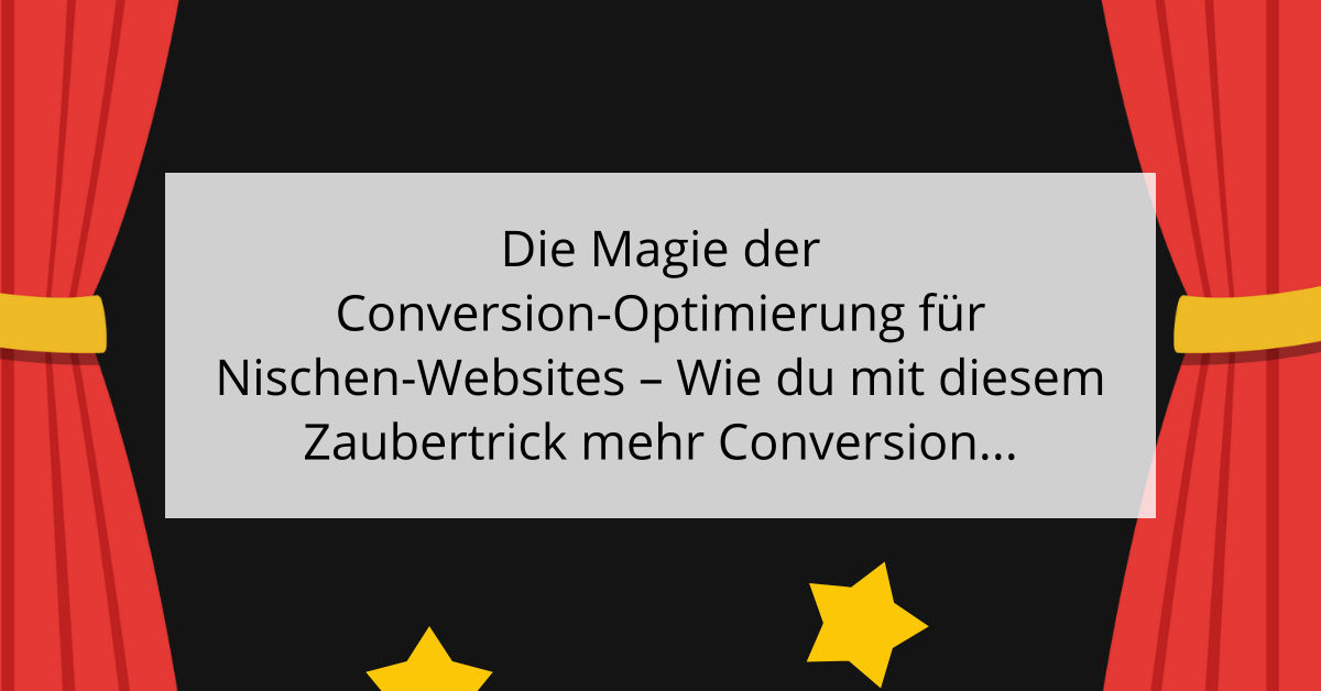 Die Magie der Conversion-Optimierung für Nischen-Websites - Wie du mit diesem Zaubertrick mehr Conversions erzielst