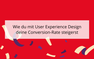 Wie du mit User Experience Design deine Conversion-Rate steigerst