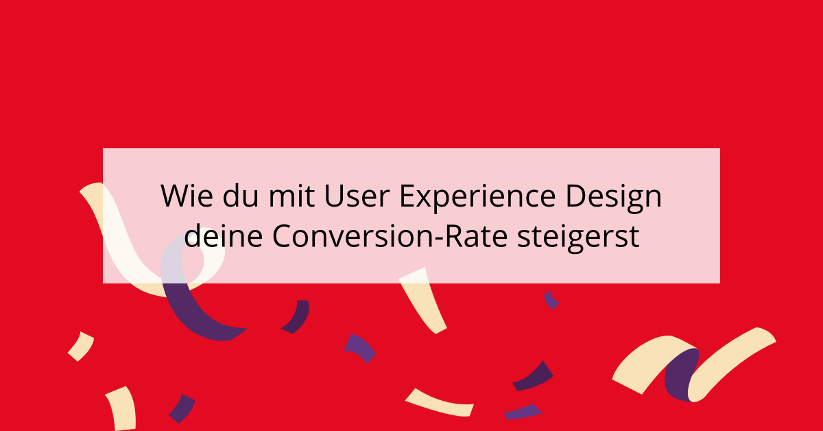 Wie du mit User Experience Design deine Conversion-Rate steigerst