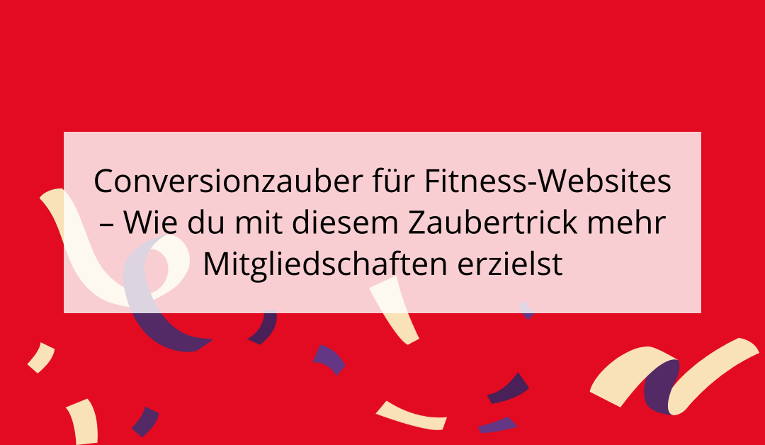 Conversionzauber für Fitness-Websites – Wie du mit diesem Zaubertrick mehr Mitgliedschaften erzielst