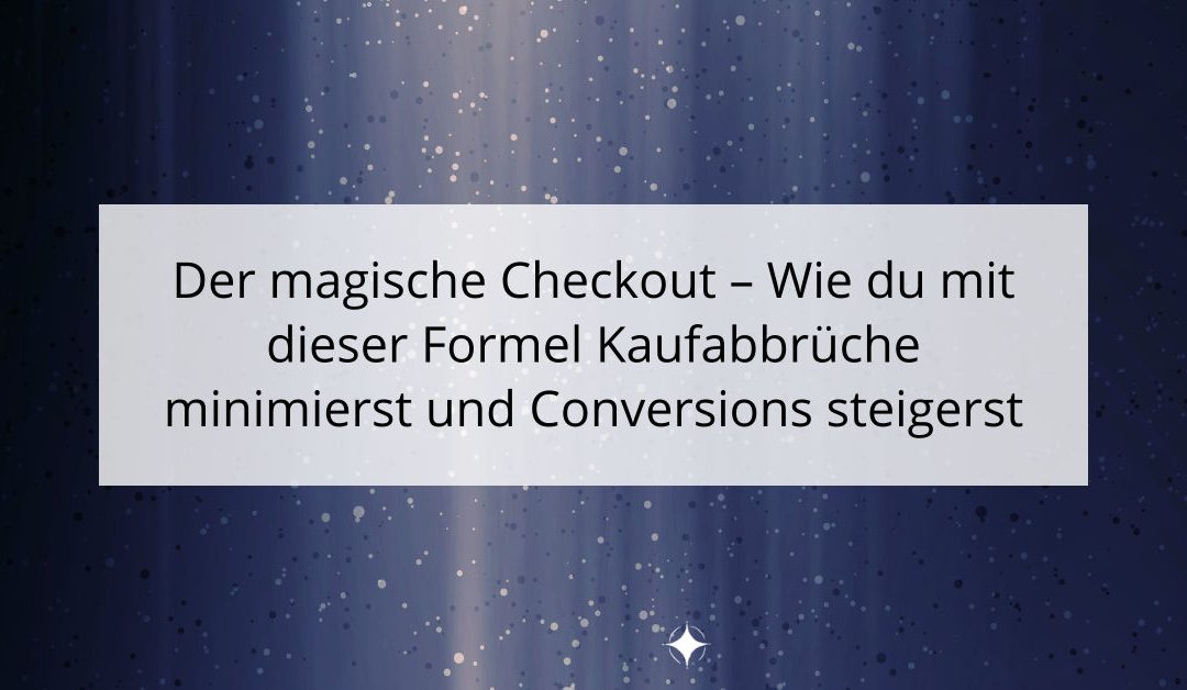 Der magische Checkout – Wie du mit dieser Formel Kaufabbrüche minimierst und Conversions steigerst