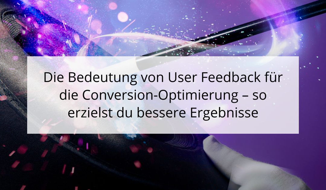 Die Bedeutung von User Feedback für die Conversion-Optimierung – so erzielst du bessere Ergebnisse