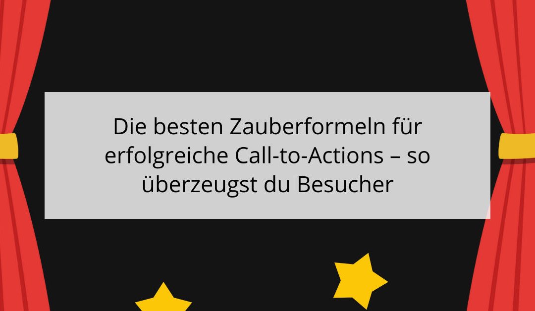 Die besten Zauberformeln für erfolgreiche Call-to-Actions – so überzeugst du Besucher