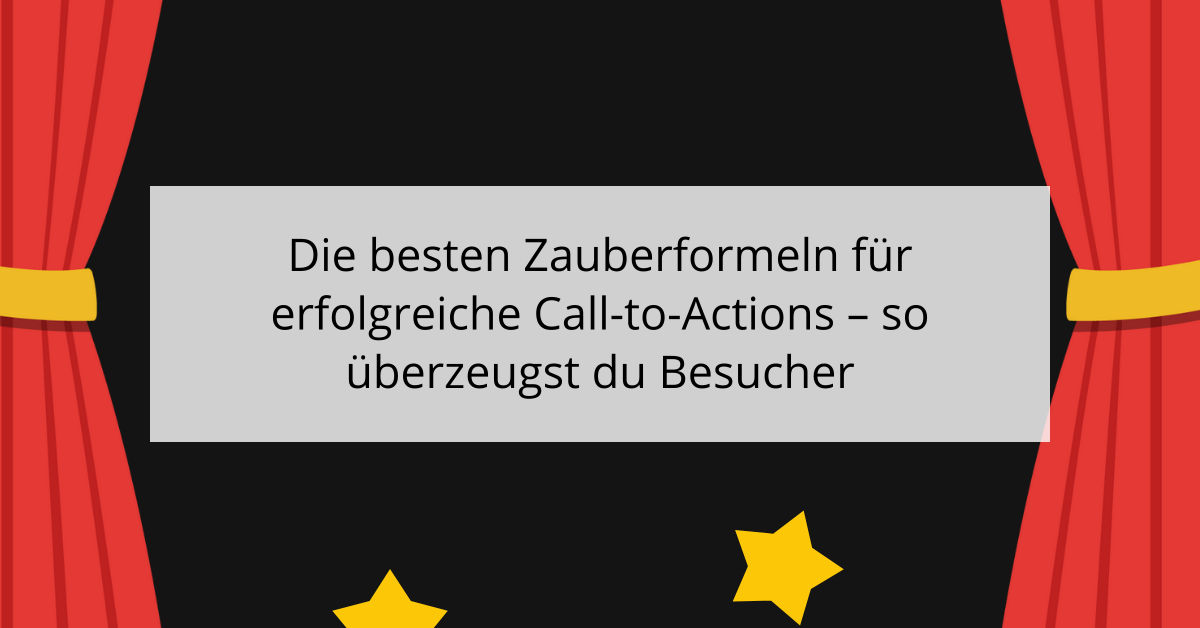 Die besten Zauberformeln für erfolgreiche Call-to-Actions - so überzeugst du Besucher