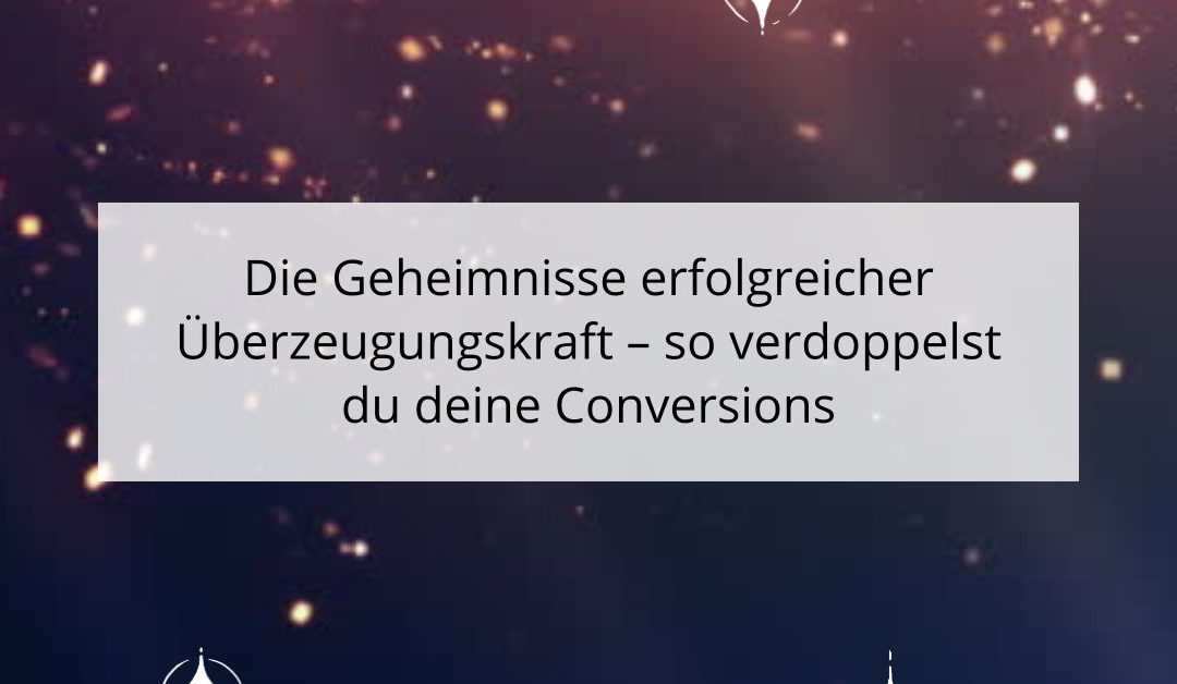 Die Geheimnisse erfolgreicher Überzeugungskraft – so verdoppelst du deine Conversions