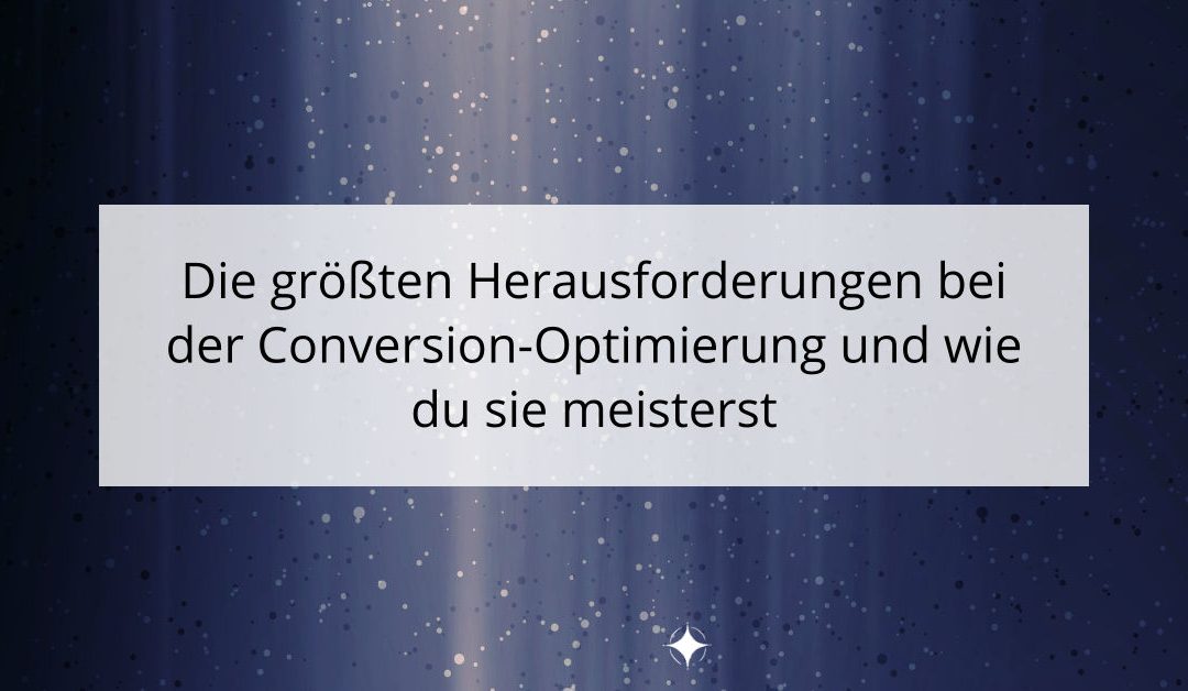 Die größten Herausforderungen bei der Conversion-Optimierung und wie du sie meisterst