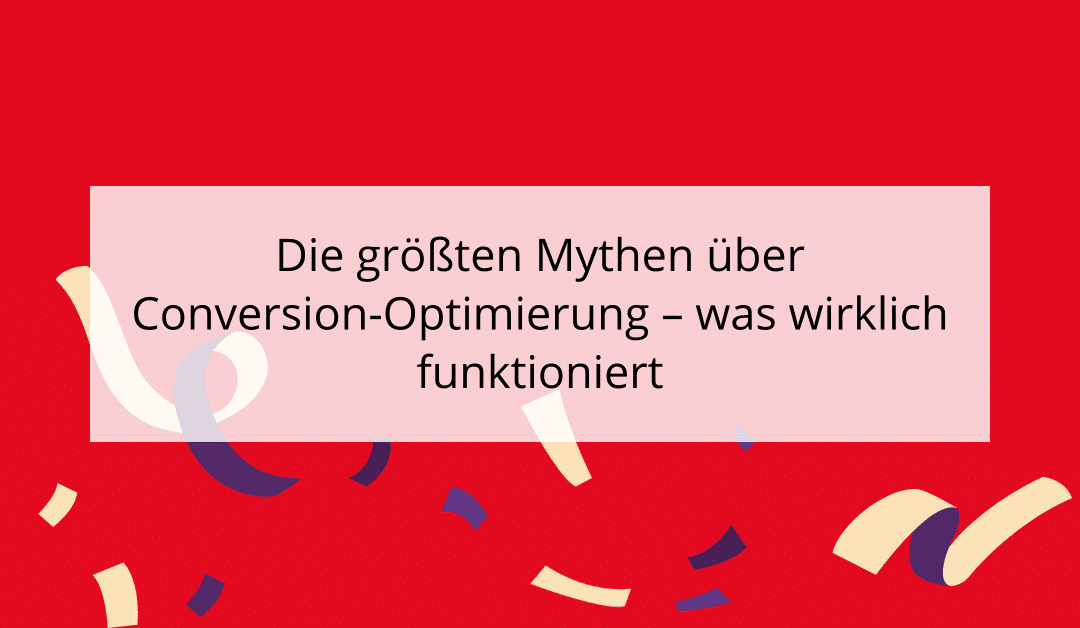 Die größten Mythen über Conversion-Optimierung – was wirklich funktioniert