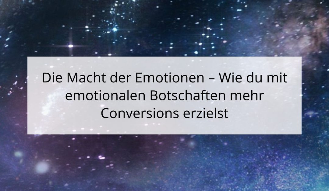 Die Macht der Emotionen – Wie du mit emotionalen Botschaften mehr Conversions erzielst