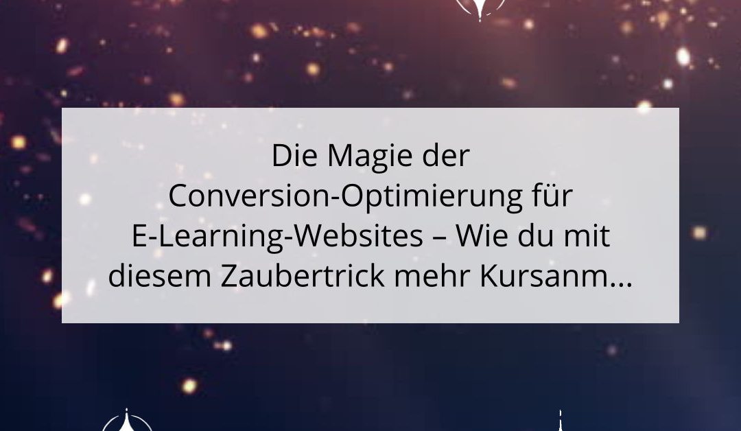 Die Magie der Conversion-Optimierung für E-Learning-Websites – Wie du mit diesem Zaubertrick mehr Kursanmeldungen erhältst