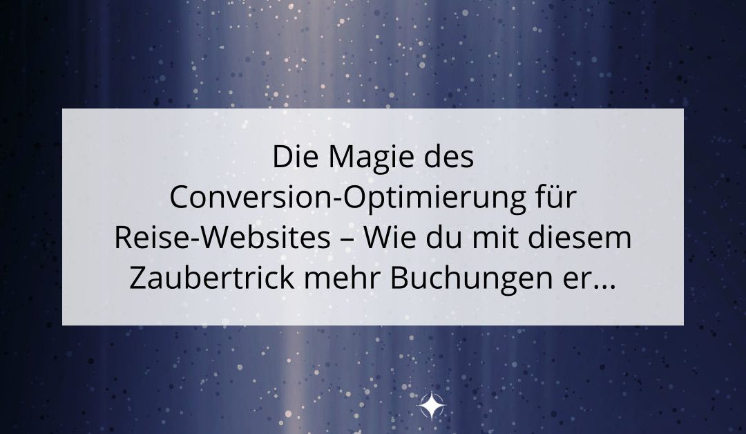 Die Magie des Conversion-Optimierung für Reise-Websites – Wie du mit diesem Zaubertrick mehr Buchungen erhältst