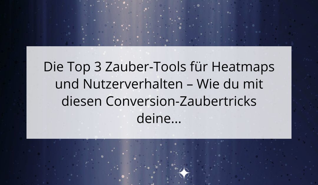 Die Top 3 Zauber-Tools für Heatmaps und Nutzerverhalten – Wie du mit diesen Conversion-Zaubertricks deine Website erfolgreich optimierst