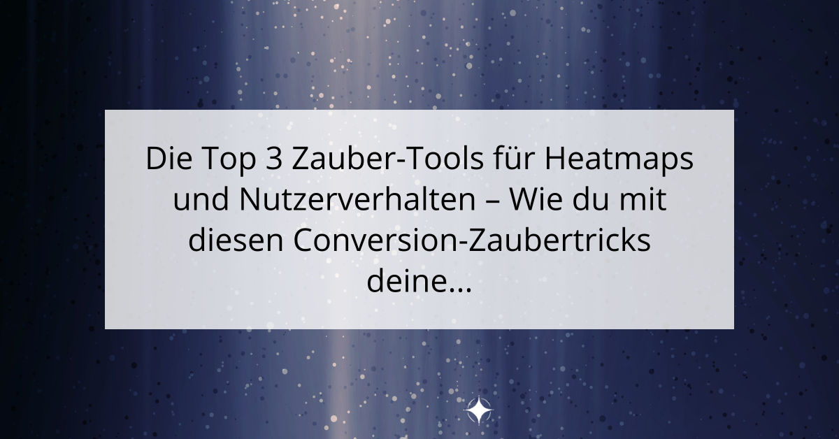 Die Top 3 Zauber-Tools für Heatmaps und Nutzerverhalten - Wie du mit diesen Conversion-Zaubertricks deine Website erfolgreich optimierst