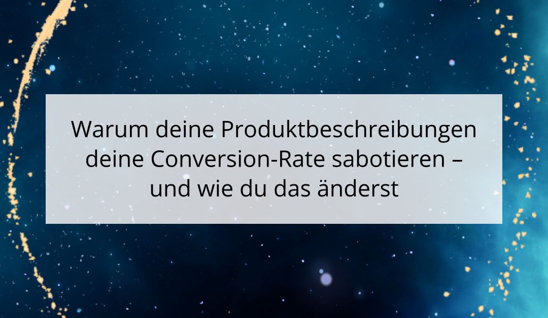 Warum deine Produktbeschreibungen deine Conversion-Rate sabotieren – und wie du das änderst