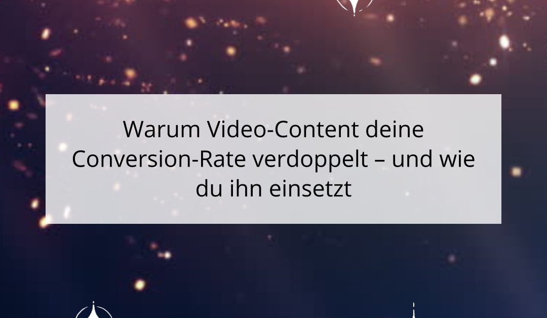 Warum Video-Content deine Conversion-Rate verdoppelt – und wie du ihn einsetzt