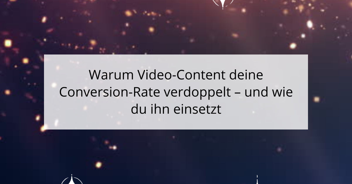 Warum Video-Content deine Conversion-Rate verdoppelt - und wie du ihn einsetzt