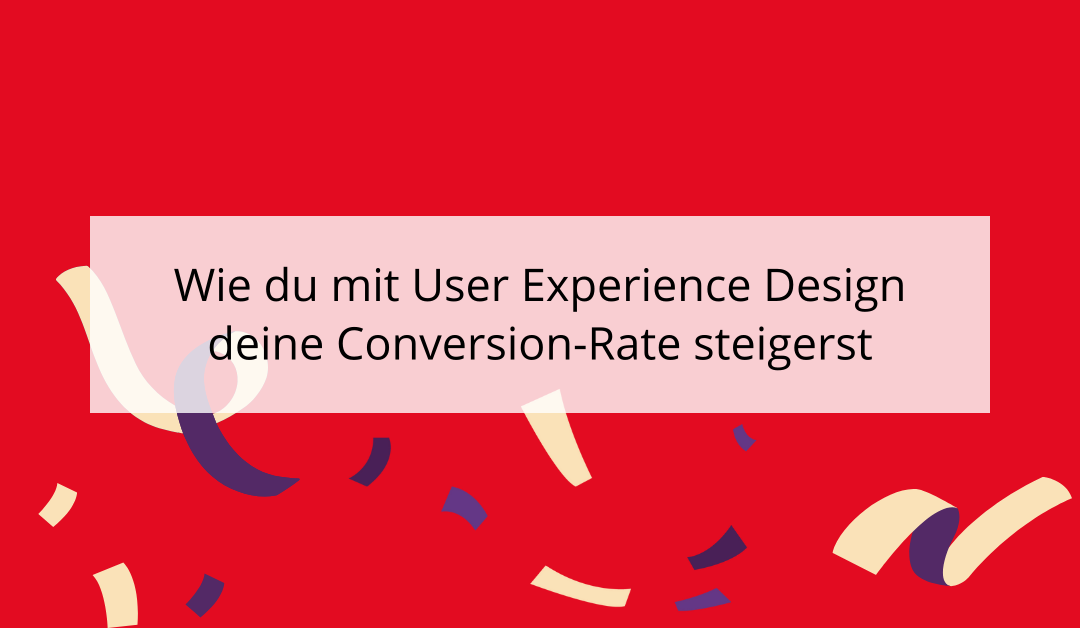 Wie du mit User Experience Design deine Conversion-Rate steigerst