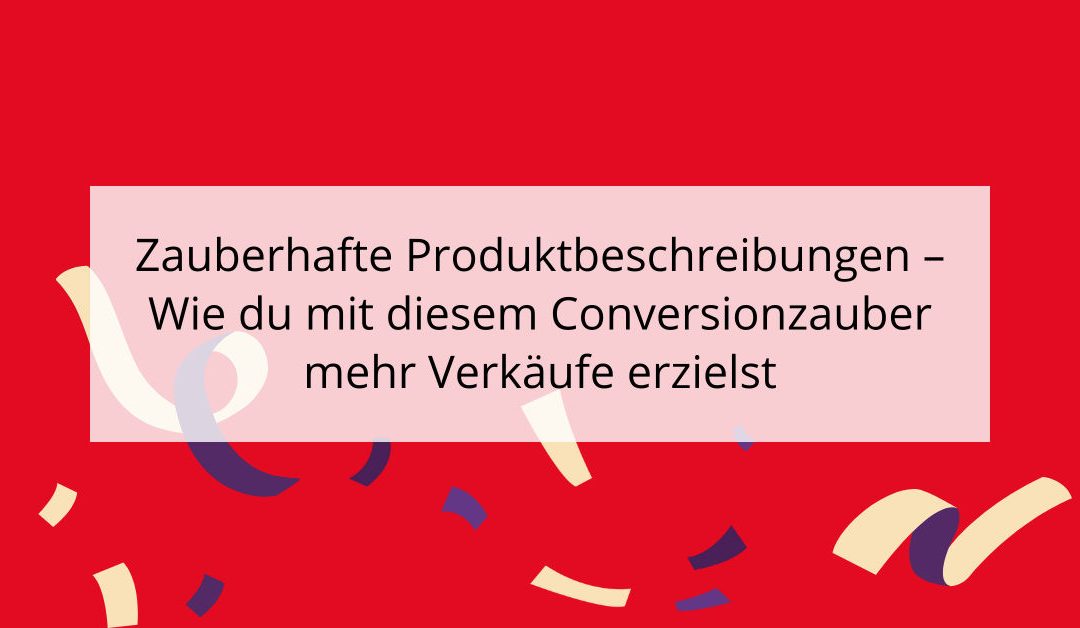 Zauberhafte Produktbeschreibungen – Wie du mit diesem Conversionzauber mehr Verkäufe erzielst